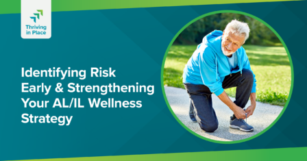 Identifying Risk Early & Strengthening Your AL/IL Wellness Strategy